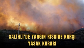 Salihli’de yangın riskine karşı yasak kararı