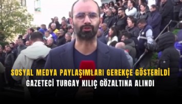 Sosyal medya paylaşımları gerekçe gösterildi: Gazeteci Turgay Kılıç gözaltına alındı