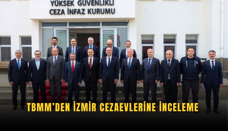 TBMM’den İzmir cezaevlerine inceleme