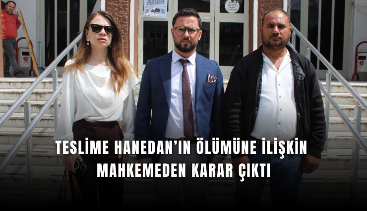 Teslime Hanedan’ın ölümüne ilişkin mahkemeden karar çıktı