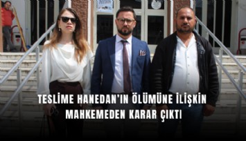 Teslime Hanedan’ın ölümüne ilişkin mahkemeden karar çıktı
