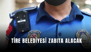 Tire Belediyesi zabıta alacak