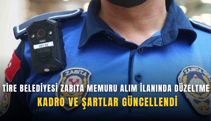 Tire Belediyesi zabıta memuru alım ilanında düzeltme: Kadro ve şartlar güncellendi