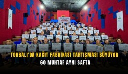 Torbalı’da kağıt fabrikası tartışması büyüyor: 60 muhtar aynı safta