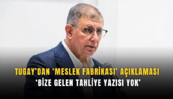 Tugay’dan ‘Meslek Fabrikası’ açıklaması: ‘Bize gelen tahliye yazısı yok’