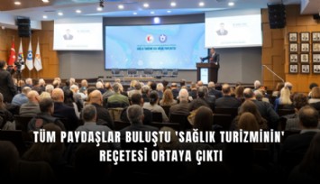 Tüm paydaşlar buluştu 'Sağlık turizminin' reçetesi ortaya çıktı