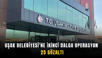 Uşak Belediyesi'ne ikinci dalga operasyon: 25 gözaltı