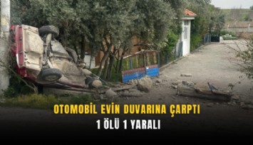 Uşak’ta feci kaza: Otomobil evin duvarına çarptı, 1 ölü 1 yaralı