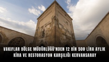 Vakıflar Bölge Müdürlüğü'nden 12 bin 500 lira aylık kira ve restorasyon karşılığı Kervansaray
