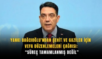 Yankı Bağcıoğlu’ndan şehit ve gaziler için vefa düzenlemeleri çağrısı: Süreç tamamlanmış değil