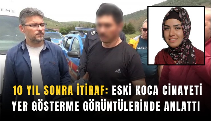 10 yıl sonra itiraf: Eski koca cinayeti yer gösterme görüntülerinde anlattı