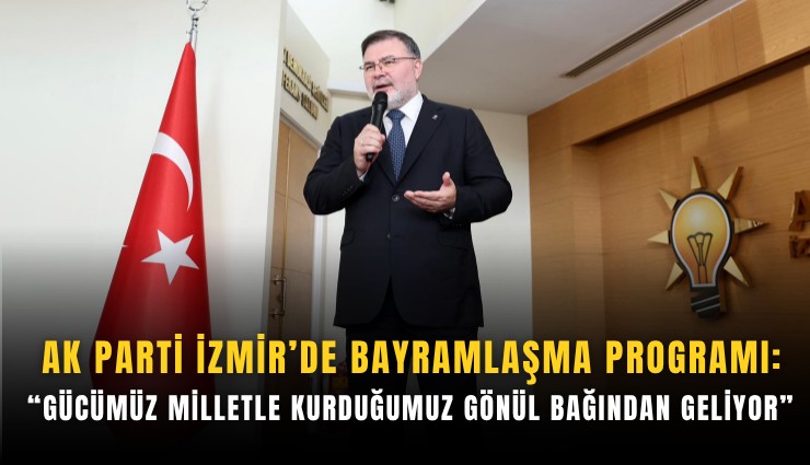 AK Parti İzmir’de bayramlaşma programı: Gücümüz milletle kurduğumuz gönül bağından geliyor
