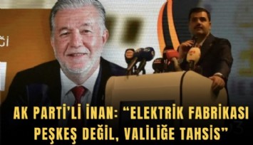 AK Parti’li İnan: Elektrik Fabrikası peşkeş değil, valiliğe tahsis