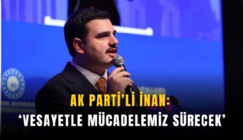 AK Parti’li İnan: ‘Vesayetle mücadelemiz sürecek’