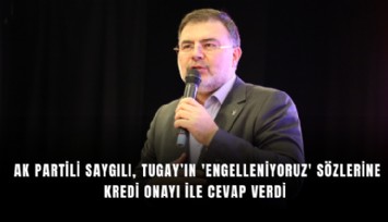 AK Partili Saygılı, Tugay’ın 'Engelleniyoruz' sözlerine kredi onayı ile cevap verdi