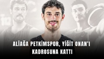 Aliağa Petkimspor, Yiğit Onan’ı kadrosuna kattı