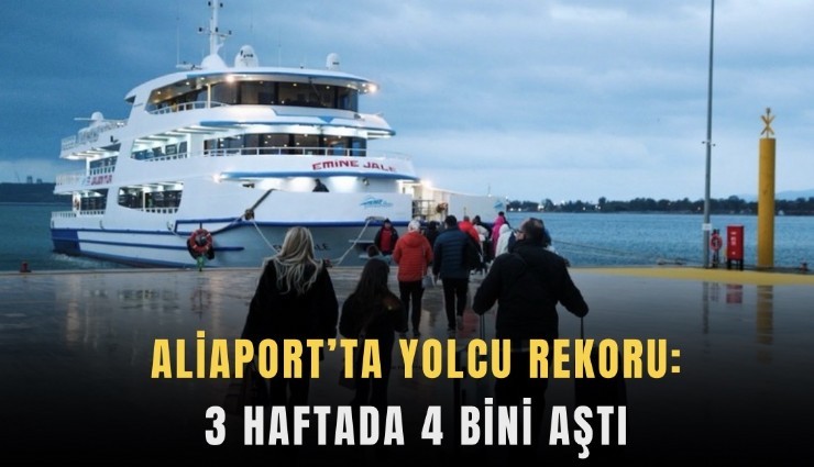 Aliaport’ta yolcu rekoru: 3 Haftada 4 bini aştı