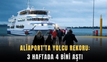Aliaport’ta yolcu rekoru: 3 Haftada 4 bini aştı