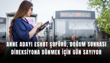 Anne adayı ESHOT şoförü, doğum sonrası direksiyona dönmek için gün sayıyor