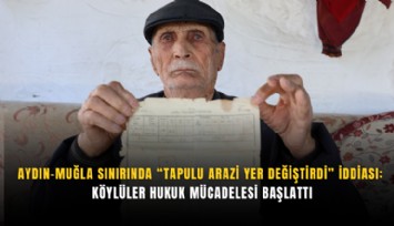 Aydın-Muğla sınırında tapulu arazi yer değiştirdi iddiası: Köylüler hukuk mücadelesi başlattı