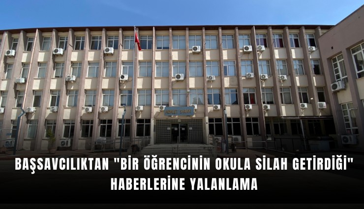 Başsavcılıktan 'bir öğrencinin okula silah getirdiği' haberlerine yalanlama