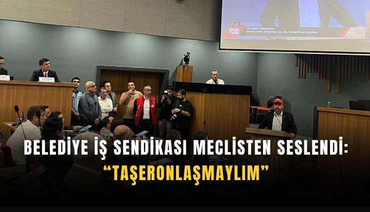Belediye İş Sendikası meclisten seslendi: Taşeronlaşmayalım