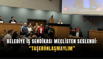 Belediye İş Sendikası meclisten seslendi: Taşeronlaşmayalım