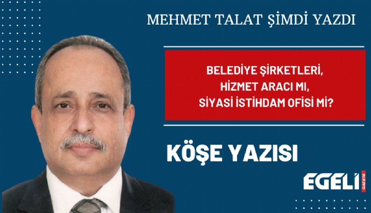 Belediye şirketleri, hizmet aracı mı, siyasi istihdam ofisi mi?