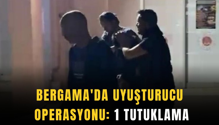 Bergama'da uyuşturucu operasyonu: 1 tutuklama