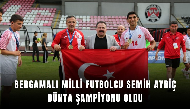 Bergamalı Milli Futbolcu Semih Ayriç Dünya Şampiyonu oldu!
