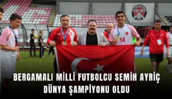 Bergamalı Milli Futbolcu Semih Ayriç Dünya Şampiyonu oldu!