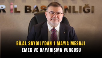 Bilal Saygılı’dan 1 Mayıs mesajı: Emek ve dayanışma vurgusu