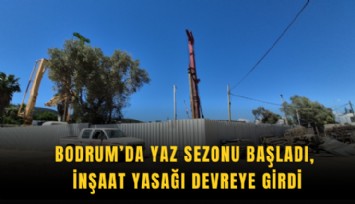 Bodrum’da yaz sezonu başladı, inşaat yasağı devreye girdi