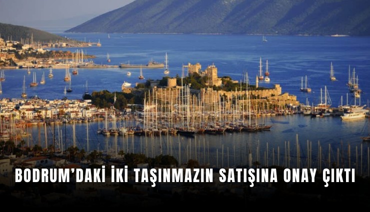 Bodrum’daki iki taşınmazın satışına onay çıktı