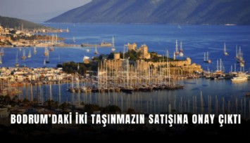 Bodrum’daki iki taşınmazın satışına onay çıktı