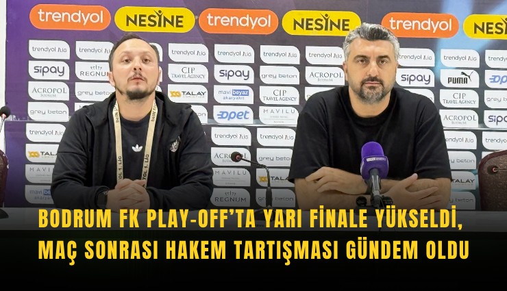Bodrum FK play-off’ta yarı finale yükseldi, maç sonrası hakem tartışması gündem oldu