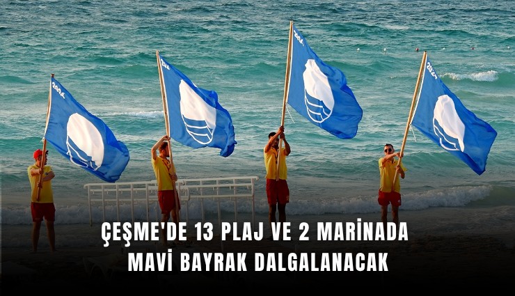 Çeşme'de 13 plaj ve 2 marinada Mavi Bayrak dalgalanacak