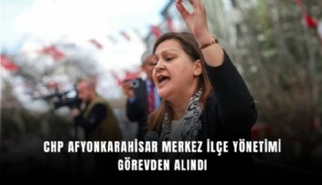 CHP Afyonkarahisar Merkez İlçe Yönetimi görevden alındı