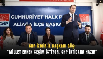 CHP İzmir İl Başkanı Güç: Millet erken seçim istiyor, CHP iktidara hazır