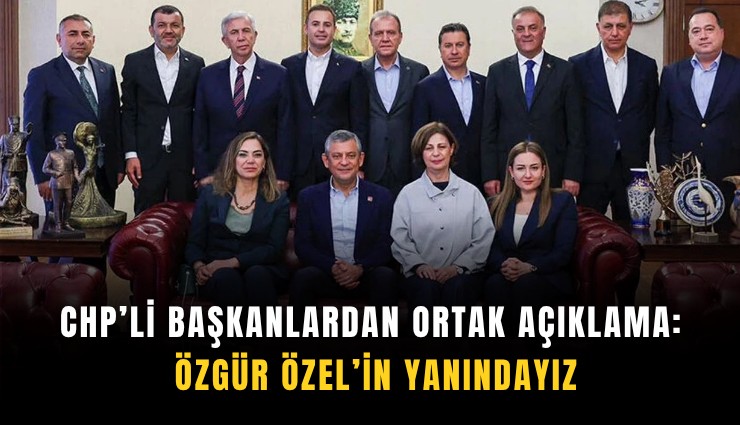 CHP’li başkanlardan ortak açıklama: Özgür Özel’in yanındayız