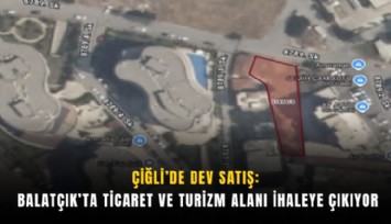 Çiğli’de dev satış: Balatçık’ta Ticaret ve Turizm Alanı ihaleye çıkıyor