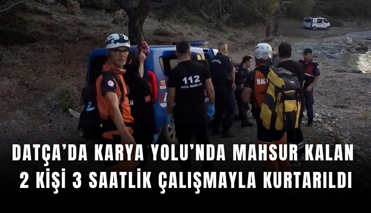 Datça’da Karya Yolu’nda mahsur kalan 2 kişi 3 saatlik çalışmayla kurtarıldı