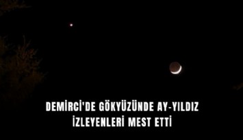 Demirci'de gökyüzünde ay-yıldız izleyenleri mest etti