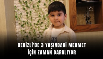 Denizli'de 3 yaşındaki Mehmet için zaman daralıyor