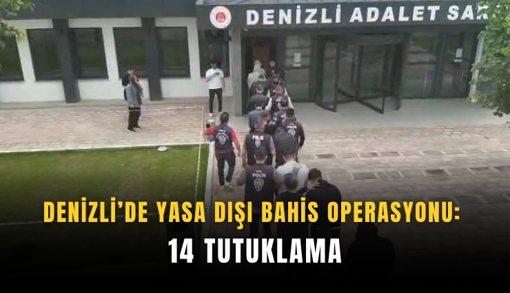 Denizli’de yasa dışı bahis operasyonu: 14 tutuklama