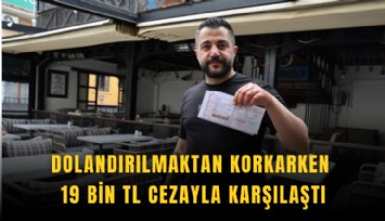 Dolandırılmaktan korkarken 19 bin TL cezayla karşılaştı