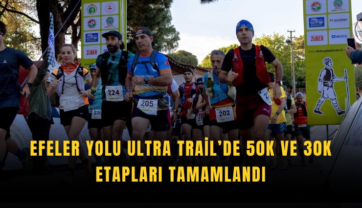 Efeler Yolu Ultra Trail’de 50K ve 30K etapları tamamlandı
