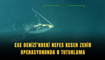 Ege Denizi’ndeki nefes kesen zehir operasyonunda 8 tutuklama