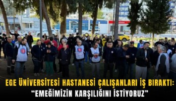 Ege Üniversitesi Hastanesi çalışanları iş bıraktı: Emeğimizin karşılığını istiyoruz