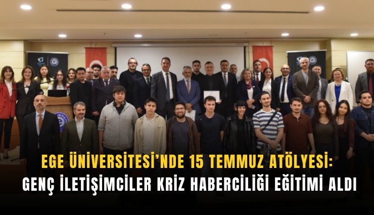 Ege Üniversitesi’nde 15 Temmuz atölyesi: Genç iletişimciler kriz haberciliği eğitimi aldı